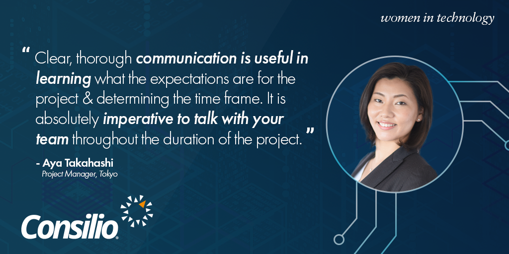 Clear, through communication is useful in learning what the expectations are for the project & determining the time frame. It is absolutely imperative to talk with your team throughout the duration of the project - Aya Takahashi, Project Manager, Tokyo